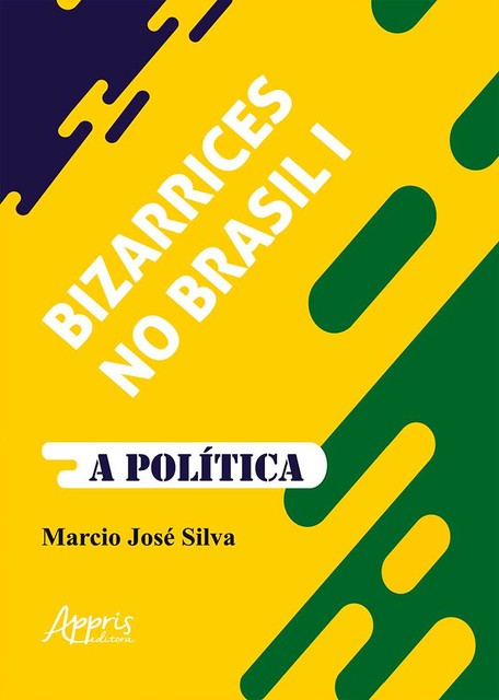 Bizarrices no Brasil I: A Política, Marcio José Silva