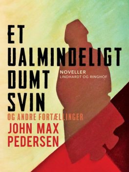 Et ualmindeligt dumt svin – og andre fortællinger, John Max Pedersen