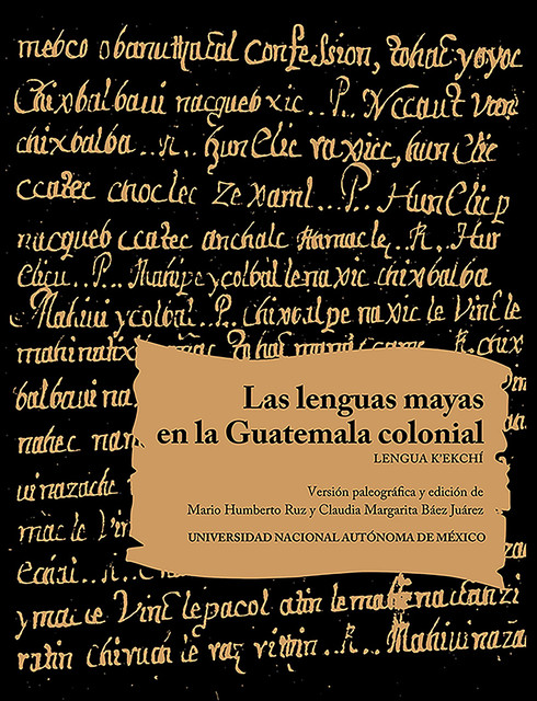 Las lenguas mayas en la Guatemala colonial. Lengua K'ekchí, Claudia Margarita Báez Juárez, Mario Humberto Ruz