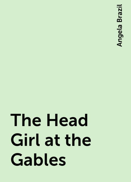 The Head Girl at the Gables, Angela Brazil