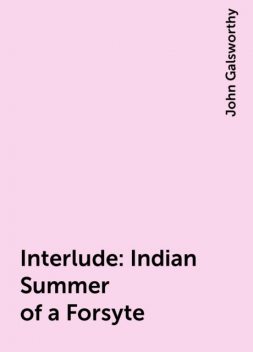 Interlude: Indian Summer of a Forsyte, John Galsworthy