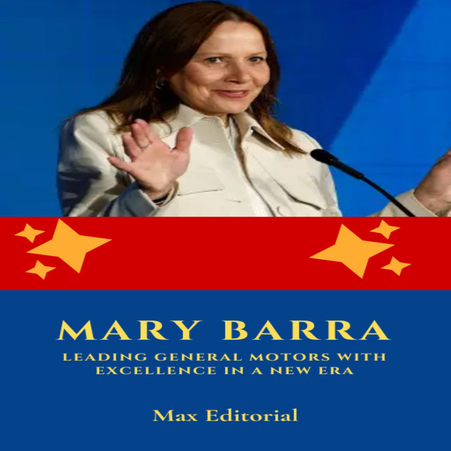 Mary Barra: Leading General Motors with Excellence in a New Era, Max Editorial