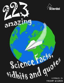 223 Amazing Science Facts, Tidbits and Quotes, Tasnim Essack