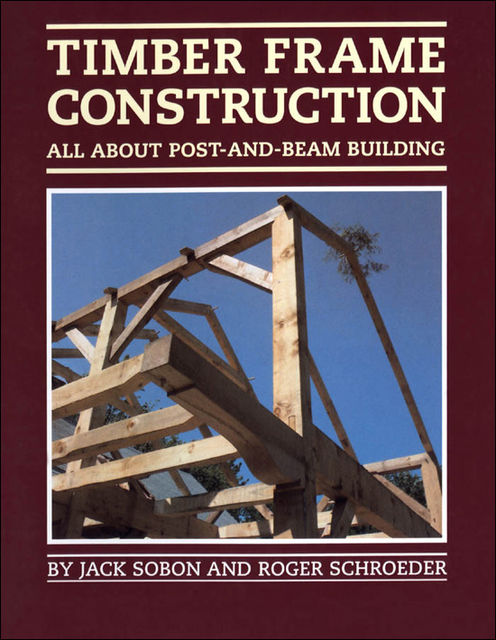 Timber Frame Construction, Jack A.Sobon, Roger Schroeder