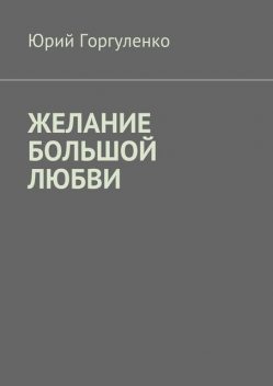 Желание большой любви. «Любви все возрасты покорны…», Юрий Горгуленко