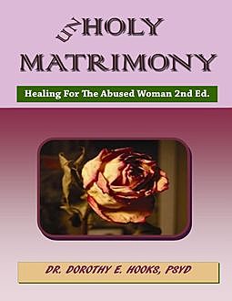 Unholy Matrimony: Healing for the Abused Woman, Dorothy E.Hooks
