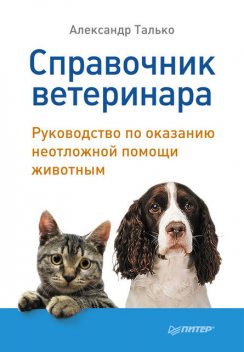Справочник ветеринара. Руководство по оказанию неотложной помощи животным, Александр Талько