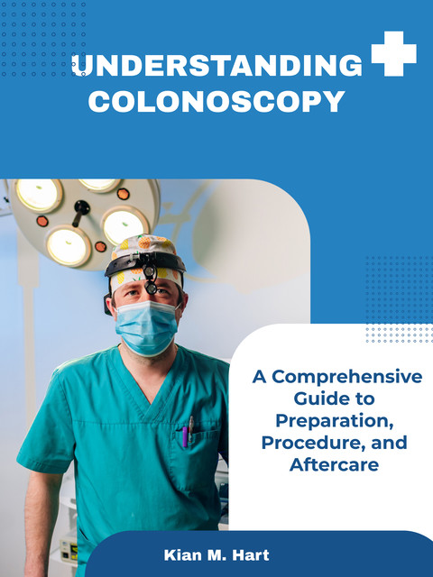 Understanding Colonoscopy, Kian M. Hart