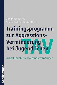 TAV – Trainingsprogramm zur Aggressions-Verminderung bei Jugendlichen, Johannes Bach, Dieter Ulich, Silvia Kratzer