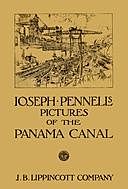 Joseph Pennell's pictures of the Panama Canal Reproductions of a series of lithographs made by him on the Isthmus of Panama, January—March 1912, together with impressions and notes by the artist, Joseph Pennell