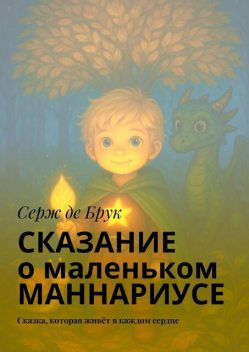 Сказание о маленьком Маннариусе. Сказка, которая живет в каждом сердце, Серж де Брук