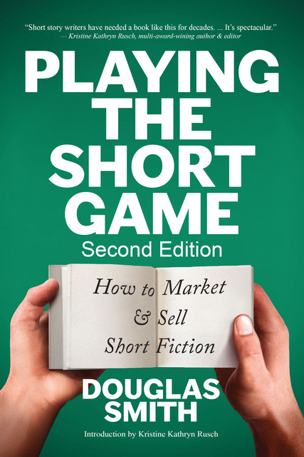 Playing the Short Game: How to Market & Sell Short Fiction (2nd Edition), Douglas Smith