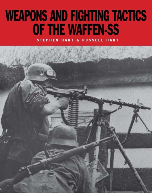 Weapons and Fighting Tactics of the Waffen-SS, Stephen Hart, Russell Hart