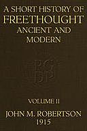 A Short History of Freethought Ancient and Modern, Volume 2 of 2 Third edition, Revised and Expanded, in two volumes, J.M.Robertson