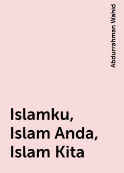Islamku, Islam Anda, Islam Kita, Abdurrahman Wahid