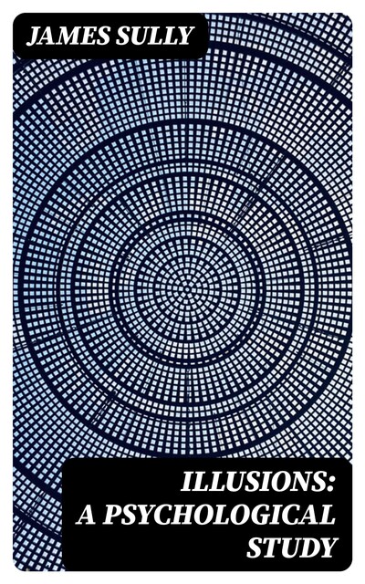 Illusions: A Psychological Study, James Sully