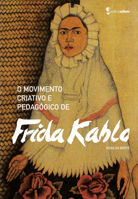 O movimento criativo e pedagógico de Frida Kahlo, Odailso Berté