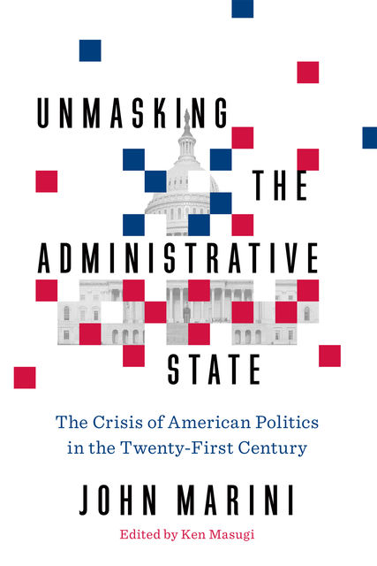Unmasking the Administrative State, John Marini