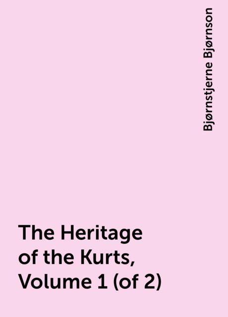 The Heritage of the Kurts, Volume 1 (of 2), Bjørnstjerne Bjørnson