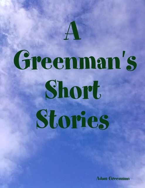 A Greenman's Short Stories, Adam Greenman
