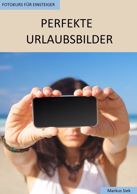 Fotokurs für Einsteiger – Perfekte Urlaubsbilder, Markus Siek