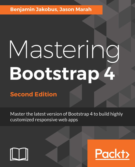 Mastering Bootstrap 4 – Second Edition, Benjamin Jakobus, Jason Marah