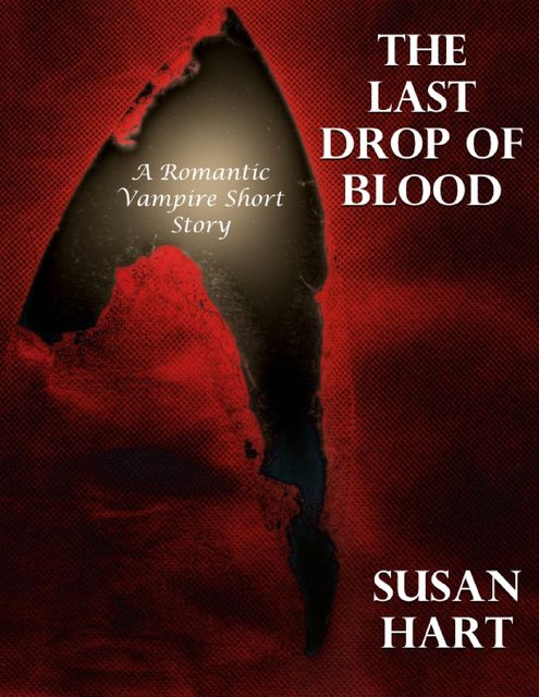 The Last Drop of Blood: A Romantic Vampire Short Story, Susan Hart