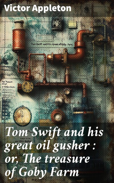 Tom Swift and his Great Oil Gusher or The Treasure of Goby Farm, Howard Garis