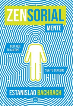 Zensorialmente : Dejá que tu cuerpo sea tu cerebro, Estanislao Bachrach