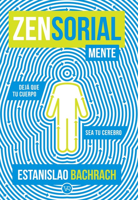Zensorialmente : Dejá que tu cuerpo sea tu cerebro, Estanislao Bachrach