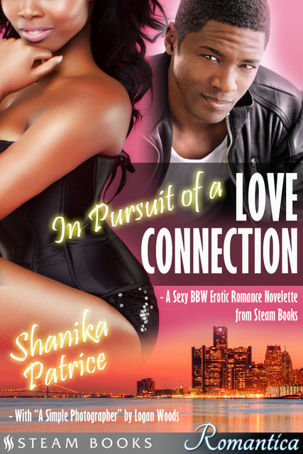 In Pursuit of a Love Connection (with “A Simple Photographer”) – A Sexy BBW Erotic Romance Novelette from Steam Books, Logan Woods, Shanika Patrice, Steam Books