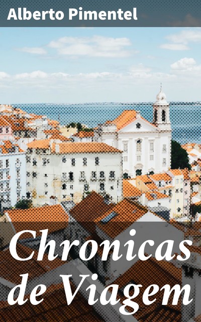 Chronicas de Viagem, Alberto Pimentel