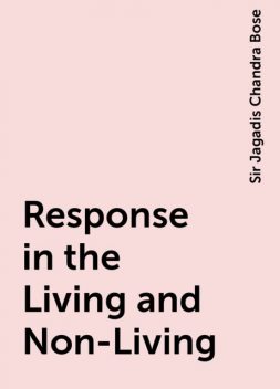 Response in the Living and Non-Living, Sir Jagadis Chandra Bose