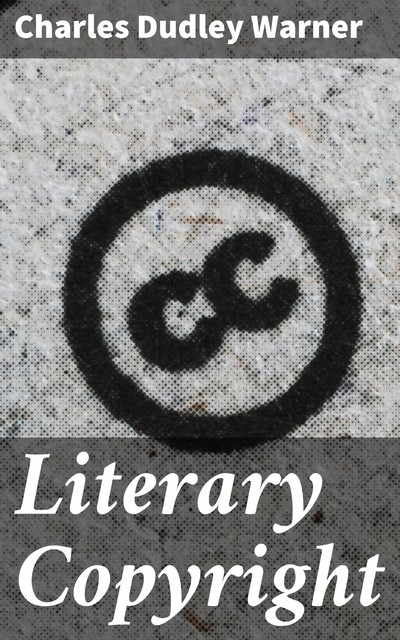 Literary Copyright, Charles Dudley Warner