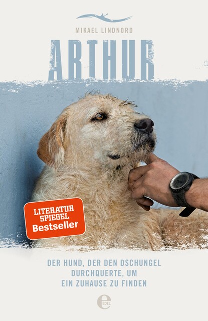 Arthur. Der Hund, der den Dschungel durchquerte, um ein Zuhause zu finden, Mikael Lindnord
