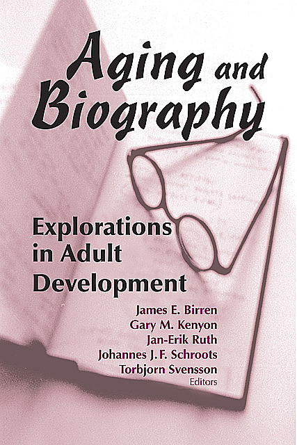 Aging and Biography, Gary M. Kenyon, James E. Birren, Jan-Erik Ruth, Johannes J.F. Schroots, Torbjorn Svensson