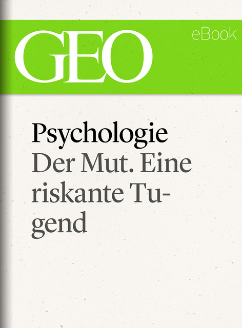 Psychologie: Der Mut. Eine riskante Tugend (GEO eBook Single), Geo