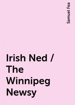Irish Ned / The Winnipeg Newsy, Samuel Fea
