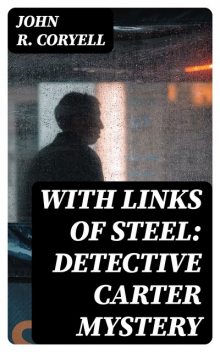 With Links of Steel: Detective Carter Mystery, John R.Coryell