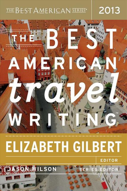 The Best American Travel Writing 2013, Elizabeth Gilbert