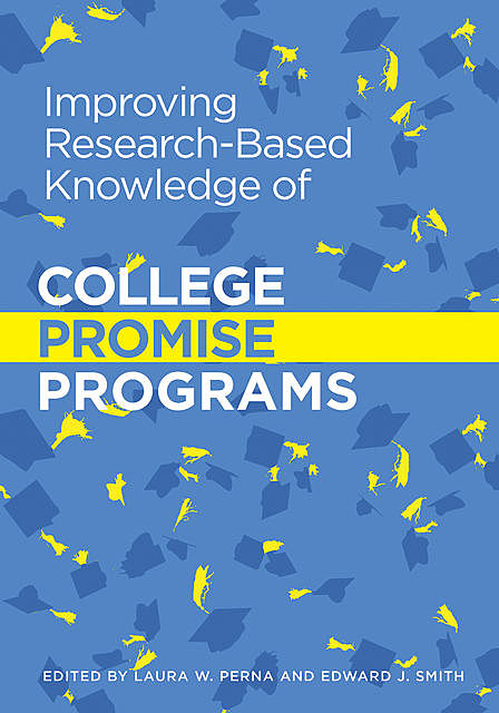 Improving Research-Based Knowledge of College Promise Programs, Laura W.Perna, Edward Smith