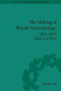 Making of British Anthropology, 1813–1871, Efram Sera-Shriar