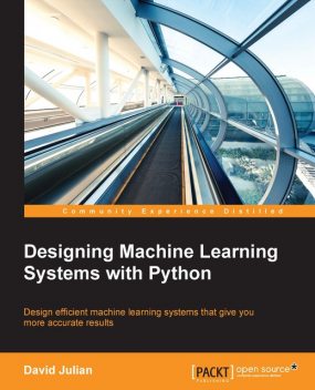 Designing Machine Learning Systems with Python, David Julian