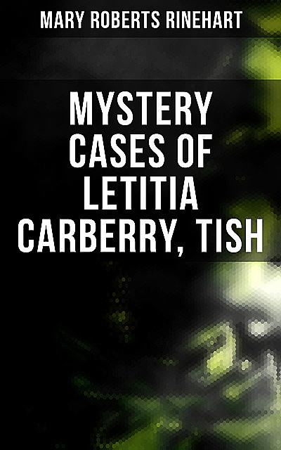 Mystery Cases of Letitia Carberry, Tish, Mary Roberts Rinehart