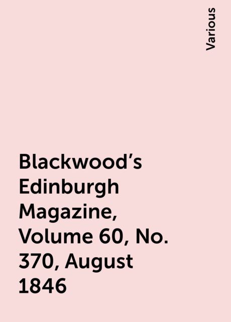Blackwood's Edinburgh Magazine, Volume 60, No. 370, August 1846, Various