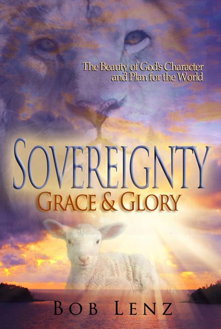 Sovereignty, Grace & Glory, Bob Lenz