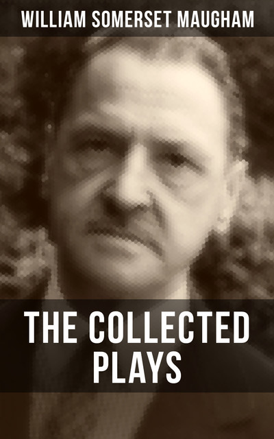 THE COLLECTED PLAYS OF W. SOMERSET MAUGHAM, William Somerset Maugham