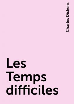 Les Temps difficiles, Charles Dickens