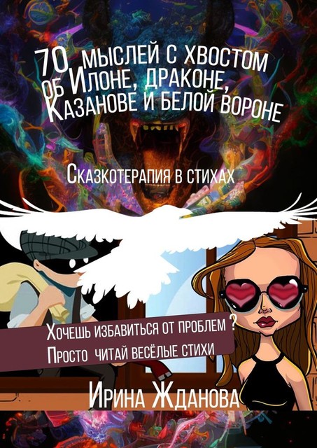 70 мыслей с хвостом об Илоне, драконе, Казанове и белой вороне. Сказкотерапия в стихах, Ирина Жданова