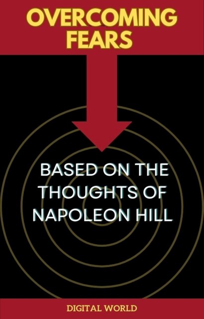 Overcoming Fears – Based on the Thoughts of Napoleon Hill, Digital World